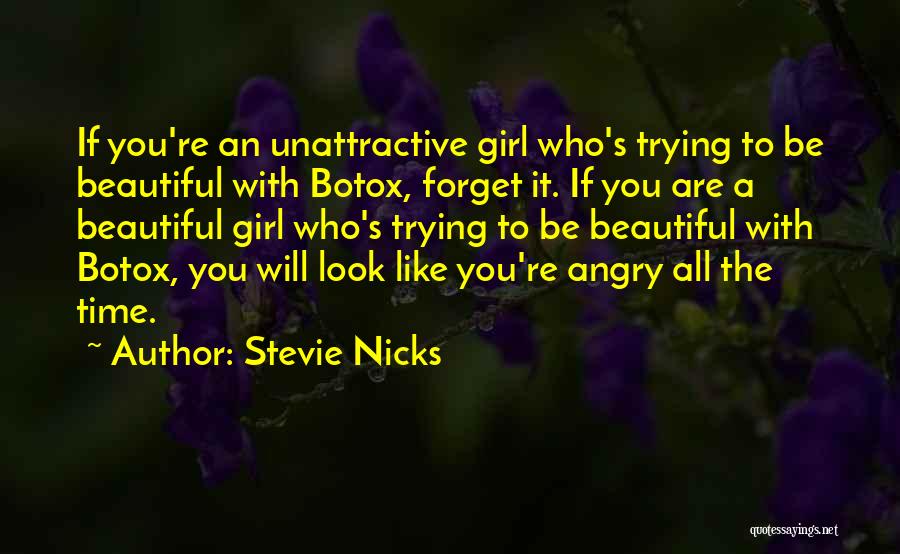 Stevie Nicks Quotes: If You're An Unattractive Girl Who's Trying To Be Beautiful With Botox, Forget It. If You Are A Beautiful Girl