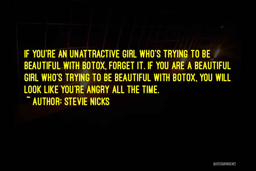 Stevie Nicks Quotes: If You're An Unattractive Girl Who's Trying To Be Beautiful With Botox, Forget It. If You Are A Beautiful Girl