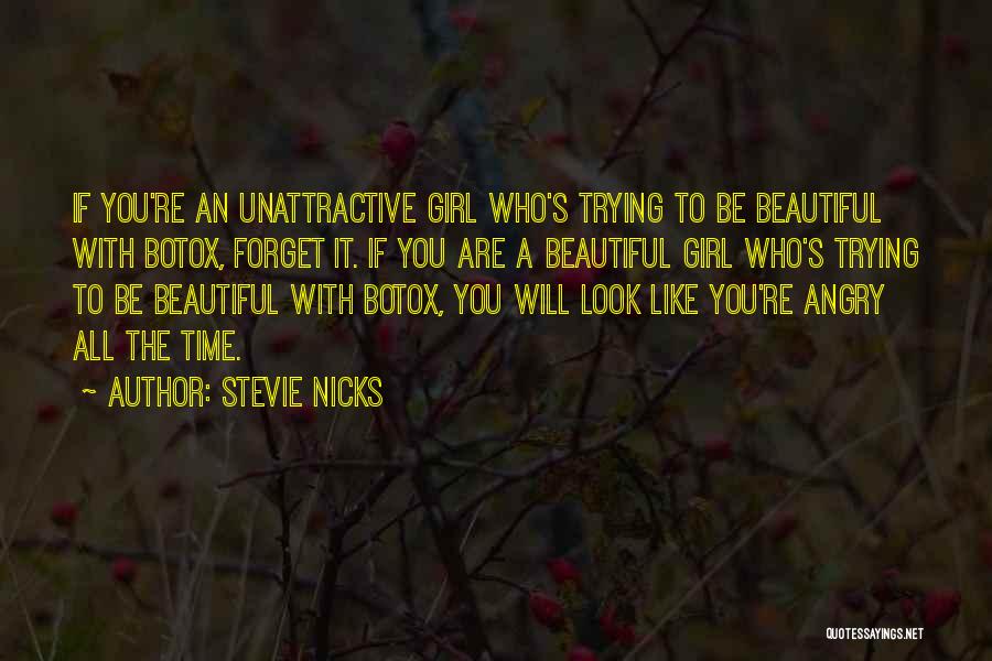 Stevie Nicks Quotes: If You're An Unattractive Girl Who's Trying To Be Beautiful With Botox, Forget It. If You Are A Beautiful Girl