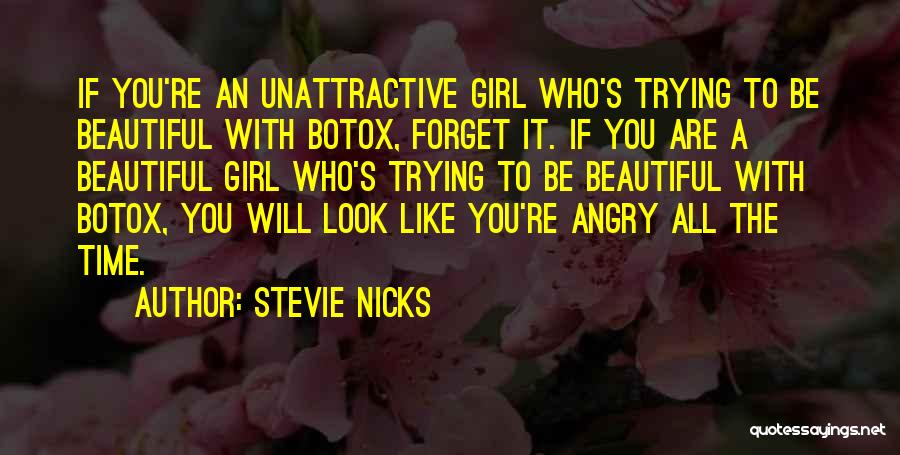 Stevie Nicks Quotes: If You're An Unattractive Girl Who's Trying To Be Beautiful With Botox, Forget It. If You Are A Beautiful Girl