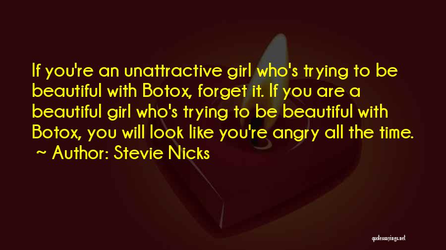 Stevie Nicks Quotes: If You're An Unattractive Girl Who's Trying To Be Beautiful With Botox, Forget It. If You Are A Beautiful Girl