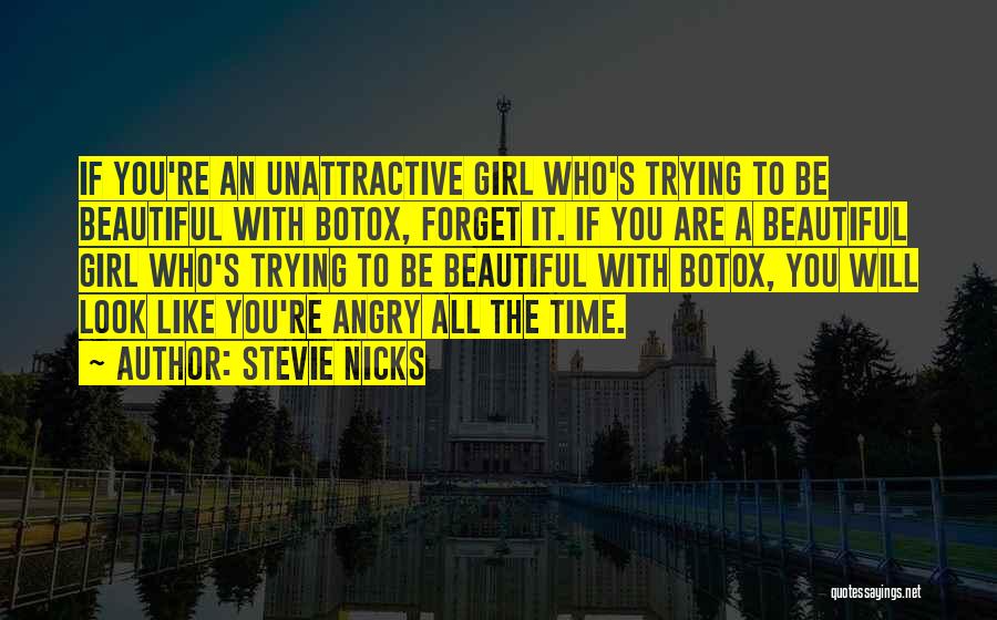 Stevie Nicks Quotes: If You're An Unattractive Girl Who's Trying To Be Beautiful With Botox, Forget It. If You Are A Beautiful Girl