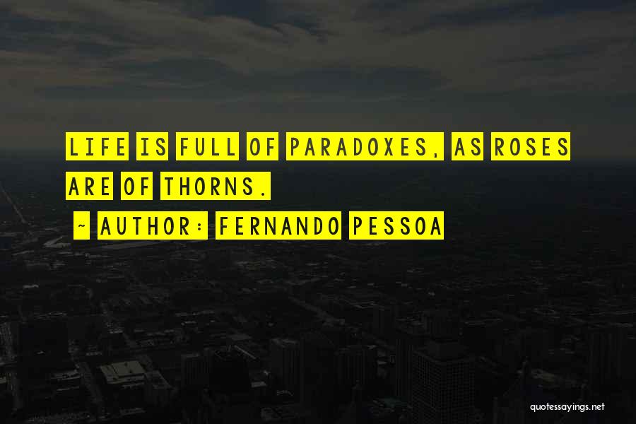 Fernando Pessoa Quotes: Life Is Full Of Paradoxes, As Roses Are Of Thorns.