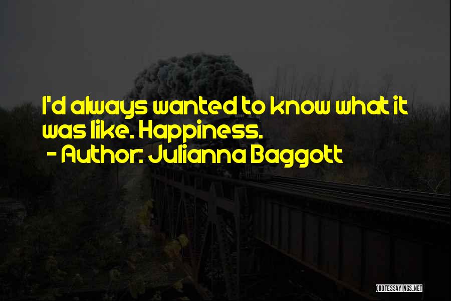 Julianna Baggott Quotes: I'd Always Wanted To Know What It Was Like. Happiness.