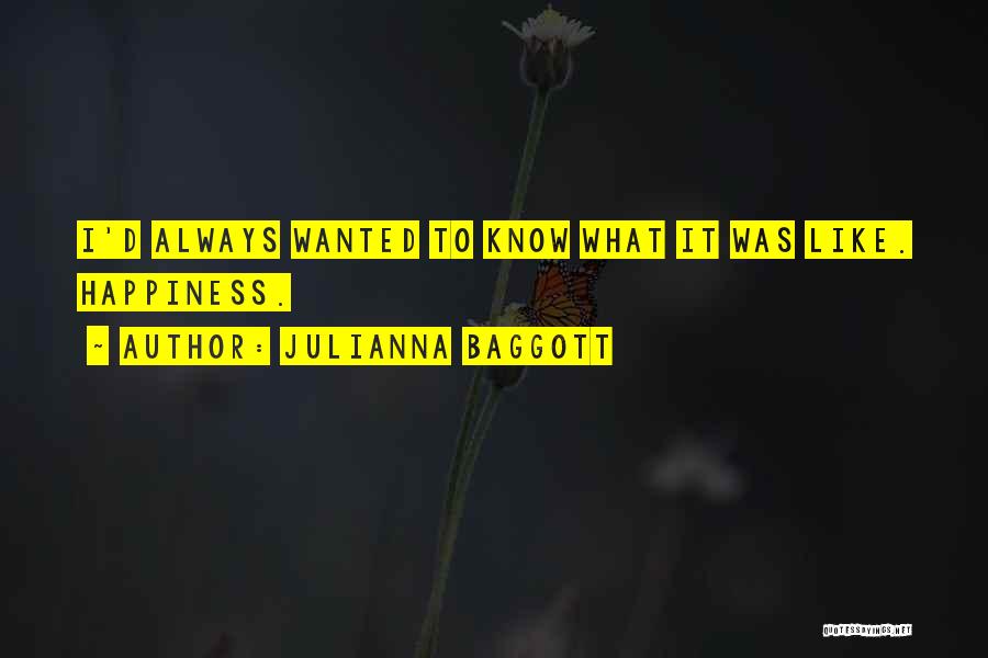 Julianna Baggott Quotes: I'd Always Wanted To Know What It Was Like. Happiness.