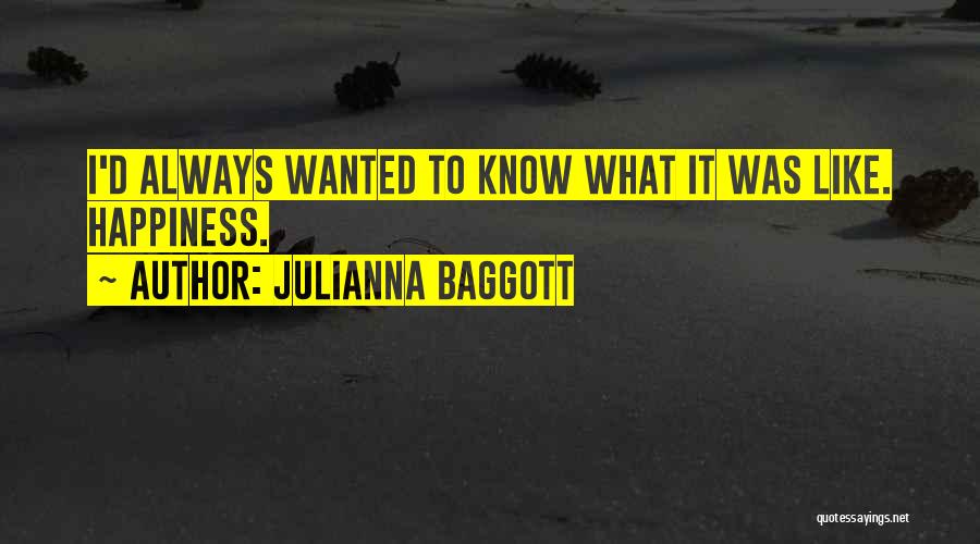 Julianna Baggott Quotes: I'd Always Wanted To Know What It Was Like. Happiness.