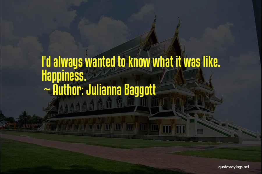 Julianna Baggott Quotes: I'd Always Wanted To Know What It Was Like. Happiness.