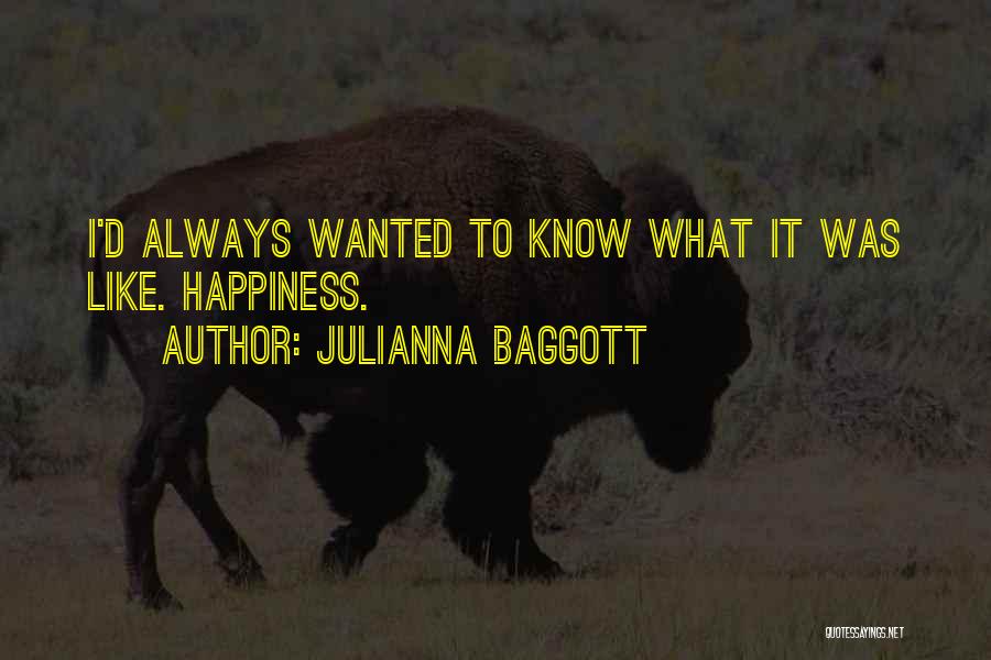 Julianna Baggott Quotes: I'd Always Wanted To Know What It Was Like. Happiness.