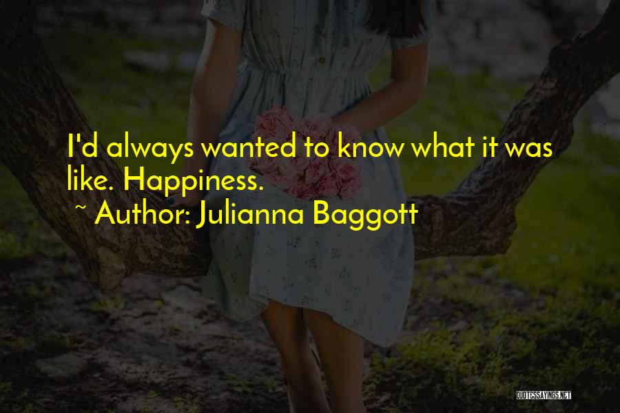 Julianna Baggott Quotes: I'd Always Wanted To Know What It Was Like. Happiness.