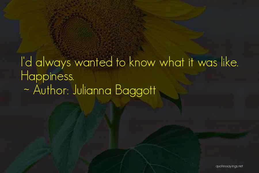 Julianna Baggott Quotes: I'd Always Wanted To Know What It Was Like. Happiness.