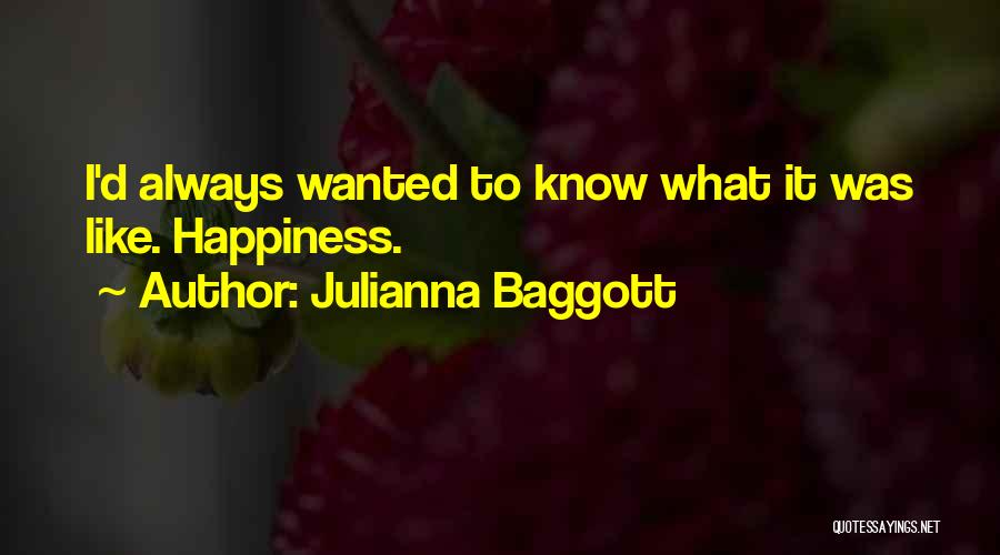 Julianna Baggott Quotes: I'd Always Wanted To Know What It Was Like. Happiness.