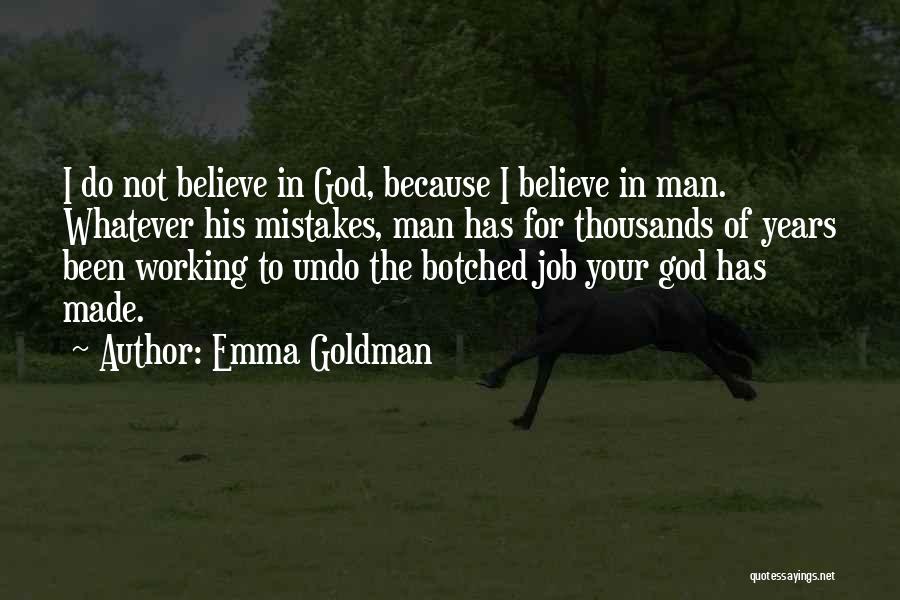 Emma Goldman Quotes: I Do Not Believe In God, Because I Believe In Man. Whatever His Mistakes, Man Has For Thousands Of Years