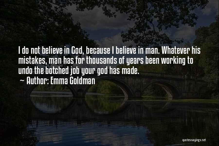 Emma Goldman Quotes: I Do Not Believe In God, Because I Believe In Man. Whatever His Mistakes, Man Has For Thousands Of Years