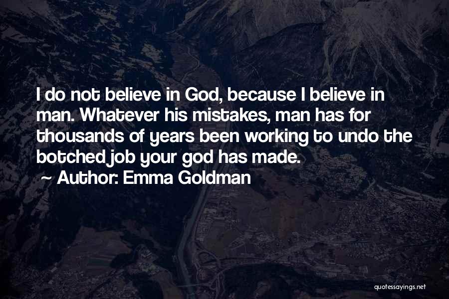 Emma Goldman Quotes: I Do Not Believe In God, Because I Believe In Man. Whatever His Mistakes, Man Has For Thousands Of Years