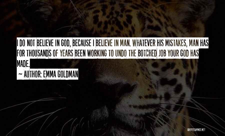 Emma Goldman Quotes: I Do Not Believe In God, Because I Believe In Man. Whatever His Mistakes, Man Has For Thousands Of Years