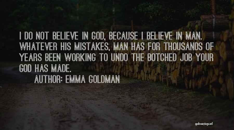 Emma Goldman Quotes: I Do Not Believe In God, Because I Believe In Man. Whatever His Mistakes, Man Has For Thousands Of Years