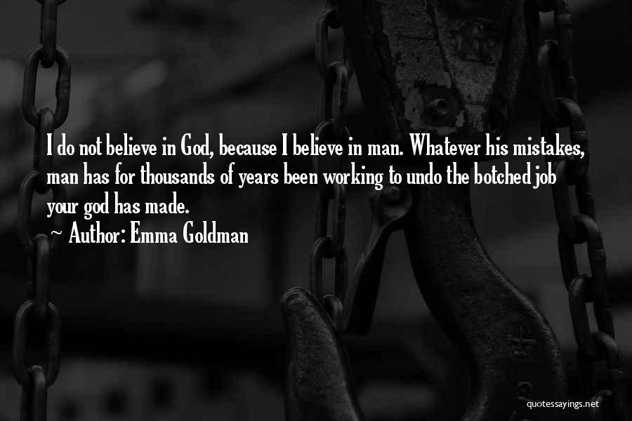 Emma Goldman Quotes: I Do Not Believe In God, Because I Believe In Man. Whatever His Mistakes, Man Has For Thousands Of Years