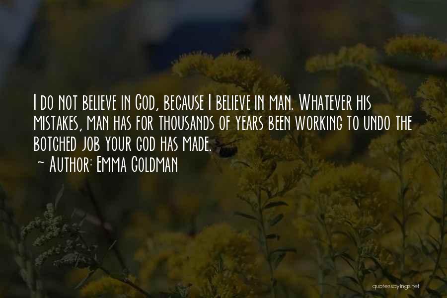 Emma Goldman Quotes: I Do Not Believe In God, Because I Believe In Man. Whatever His Mistakes, Man Has For Thousands Of Years