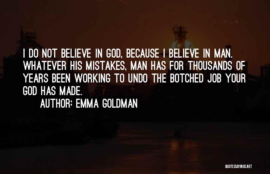 Emma Goldman Quotes: I Do Not Believe In God, Because I Believe In Man. Whatever His Mistakes, Man Has For Thousands Of Years