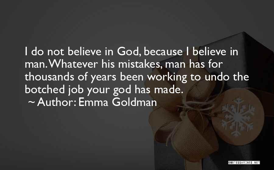 Emma Goldman Quotes: I Do Not Believe In God, Because I Believe In Man. Whatever His Mistakes, Man Has For Thousands Of Years