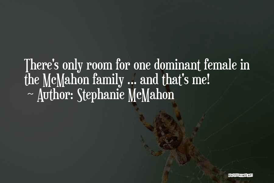 Stephanie McMahon Quotes: There's Only Room For One Dominant Female In The Mcmahon Family ... And That's Me!