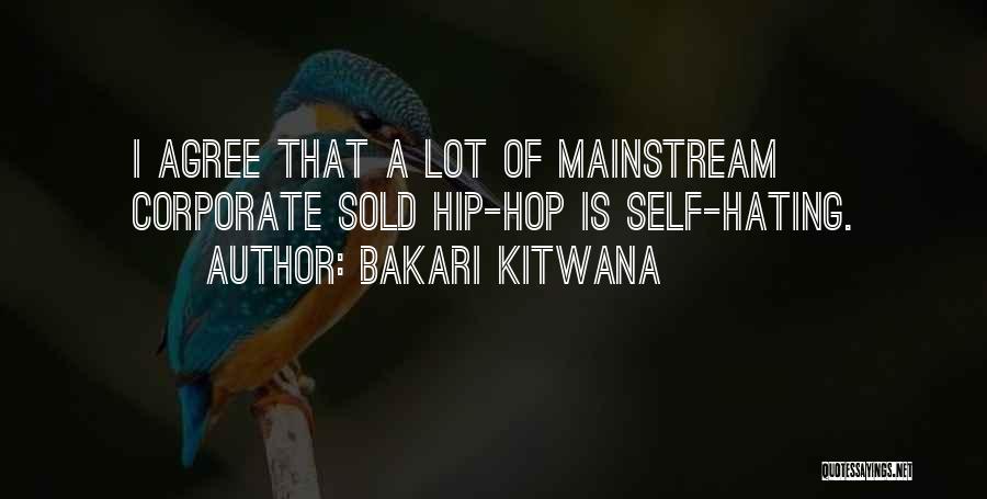 Bakari Kitwana Quotes: I Agree That A Lot Of Mainstream Corporate Sold Hip-hop Is Self-hating.