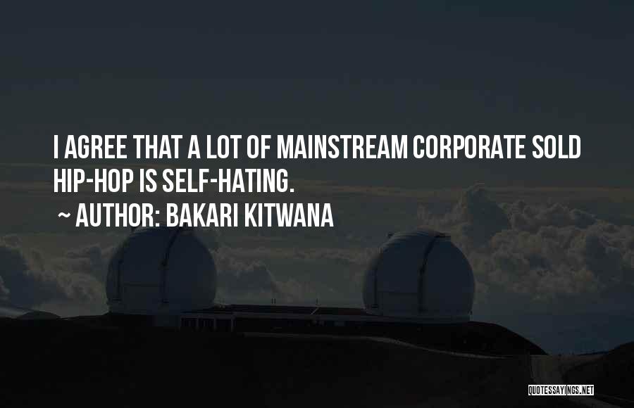 Bakari Kitwana Quotes: I Agree That A Lot Of Mainstream Corporate Sold Hip-hop Is Self-hating.