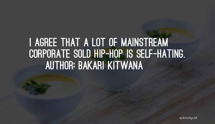 Bakari Kitwana Quotes: I Agree That A Lot Of Mainstream Corporate Sold Hip-hop Is Self-hating.