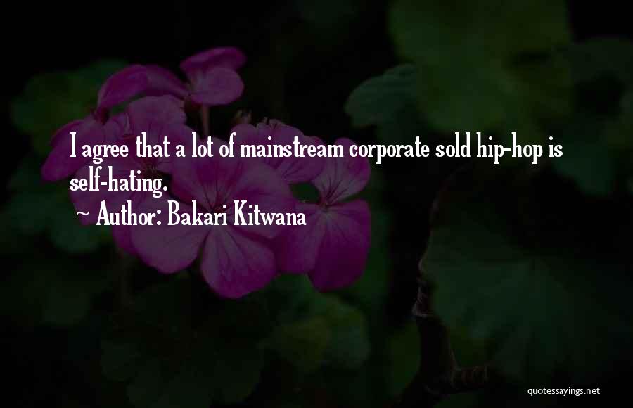 Bakari Kitwana Quotes: I Agree That A Lot Of Mainstream Corporate Sold Hip-hop Is Self-hating.