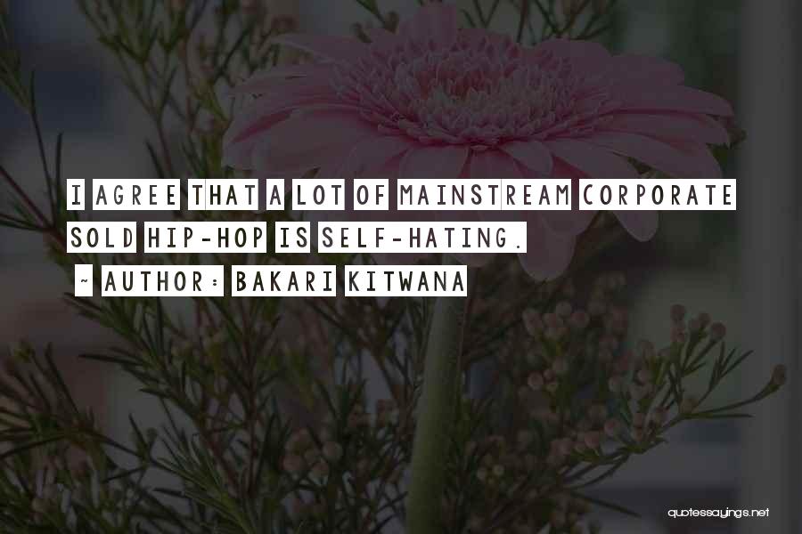 Bakari Kitwana Quotes: I Agree That A Lot Of Mainstream Corporate Sold Hip-hop Is Self-hating.