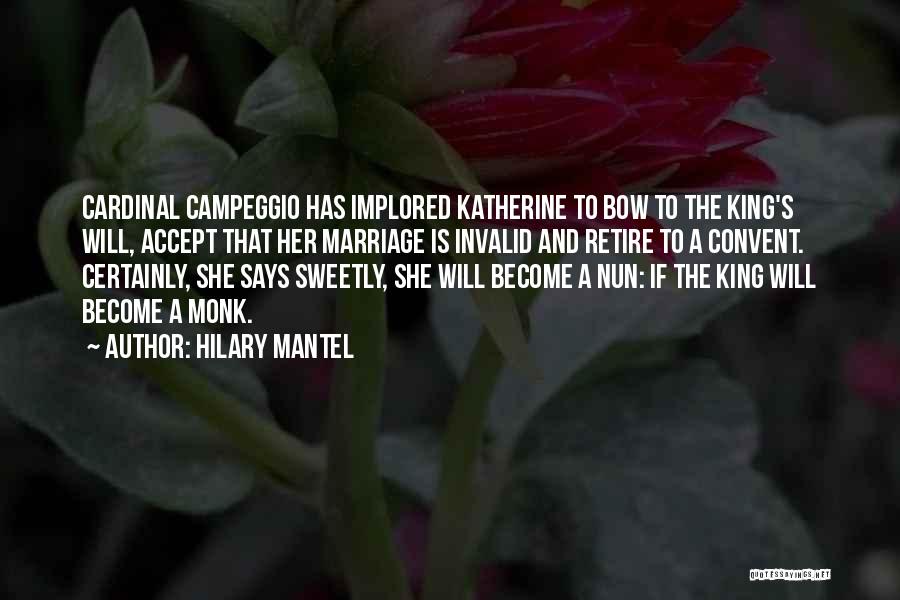 Hilary Mantel Quotes: Cardinal Campeggio Has Implored Katherine To Bow To The King's Will, Accept That Her Marriage Is Invalid And Retire To