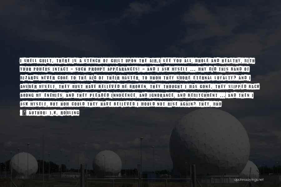 J.K. Rowling Quotes: I Smell Guilt. There Is A Stench Of Guilt Upon The Air.i See You All, Whole And Healthy, With Your