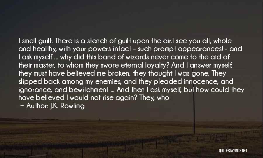 J.K. Rowling Quotes: I Smell Guilt. There Is A Stench Of Guilt Upon The Air.i See You All, Whole And Healthy, With Your