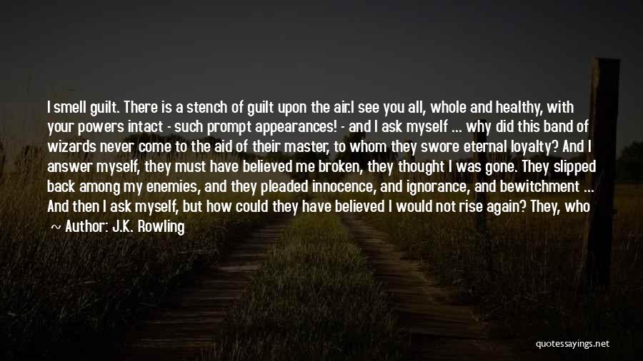 J.K. Rowling Quotes: I Smell Guilt. There Is A Stench Of Guilt Upon The Air.i See You All, Whole And Healthy, With Your