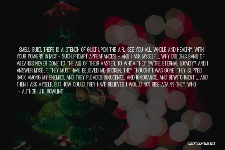 J.K. Rowling Quotes: I Smell Guilt. There Is A Stench Of Guilt Upon The Air.i See You All, Whole And Healthy, With Your