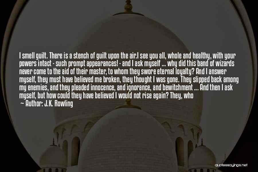 J.K. Rowling Quotes: I Smell Guilt. There Is A Stench Of Guilt Upon The Air.i See You All, Whole And Healthy, With Your