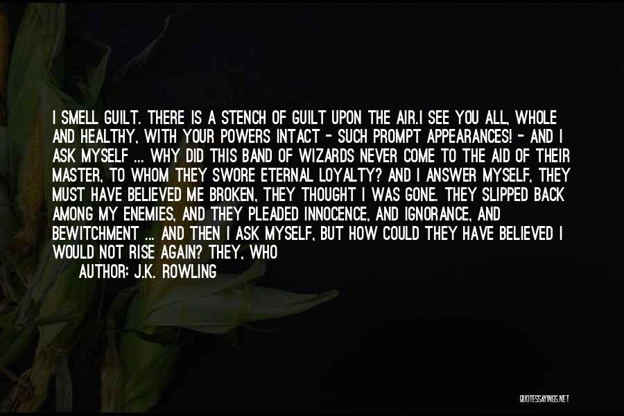 J.K. Rowling Quotes: I Smell Guilt. There Is A Stench Of Guilt Upon The Air.i See You All, Whole And Healthy, With Your