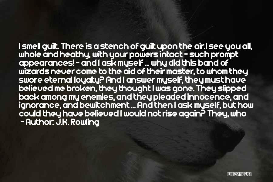 J.K. Rowling Quotes: I Smell Guilt. There Is A Stench Of Guilt Upon The Air.i See You All, Whole And Healthy, With Your