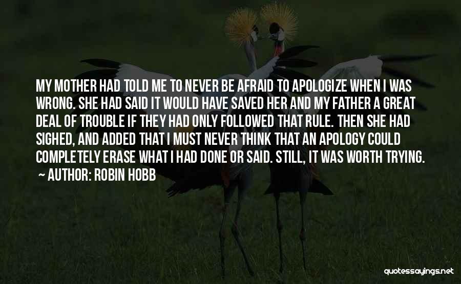 Robin Hobb Quotes: My Mother Had Told Me To Never Be Afraid To Apologize When I Was Wrong. She Had Said It Would