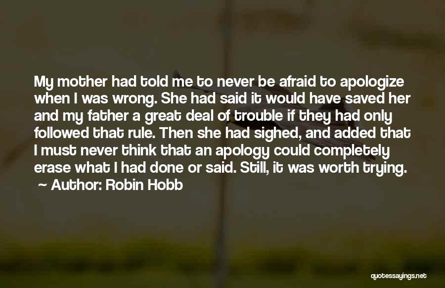 Robin Hobb Quotes: My Mother Had Told Me To Never Be Afraid To Apologize When I Was Wrong. She Had Said It Would