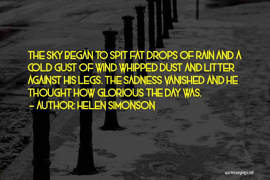 Helen Simonson Quotes: The Sky Began To Spit Fat Drops Of Rain And A Cold Gust Of Wind Whipped Dust And Litter Against