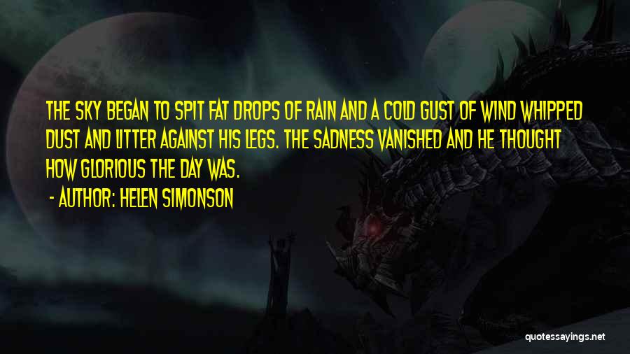 Helen Simonson Quotes: The Sky Began To Spit Fat Drops Of Rain And A Cold Gust Of Wind Whipped Dust And Litter Against