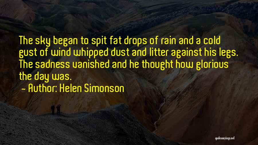 Helen Simonson Quotes: The Sky Began To Spit Fat Drops Of Rain And A Cold Gust Of Wind Whipped Dust And Litter Against