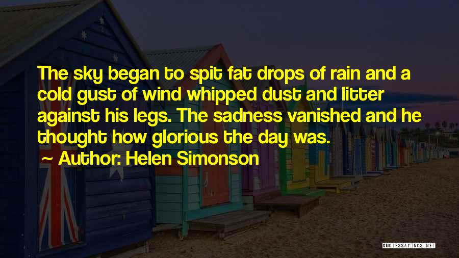 Helen Simonson Quotes: The Sky Began To Spit Fat Drops Of Rain And A Cold Gust Of Wind Whipped Dust And Litter Against