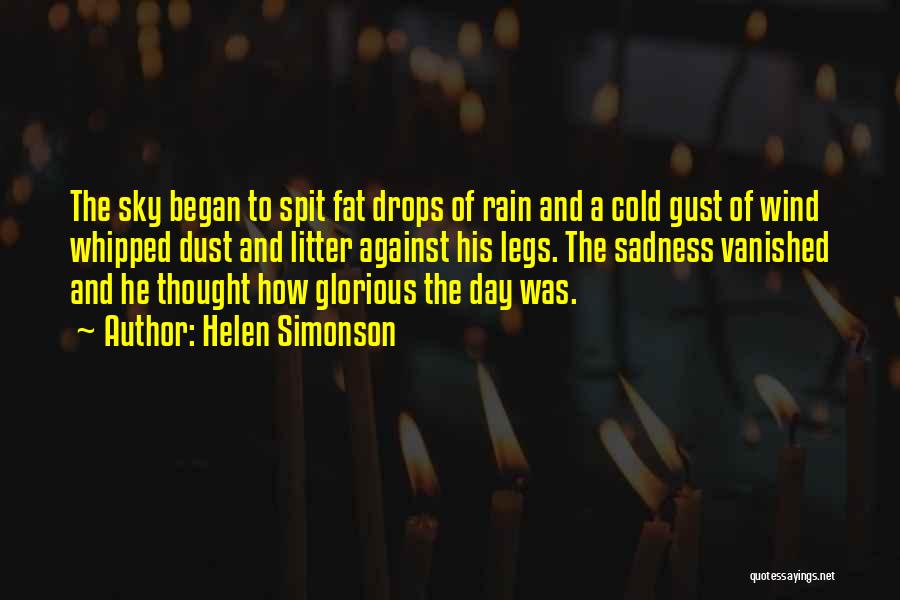 Helen Simonson Quotes: The Sky Began To Spit Fat Drops Of Rain And A Cold Gust Of Wind Whipped Dust And Litter Against