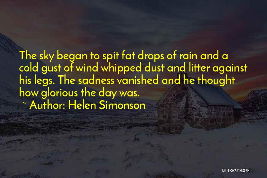 Helen Simonson Quotes: The Sky Began To Spit Fat Drops Of Rain And A Cold Gust Of Wind Whipped Dust And Litter Against