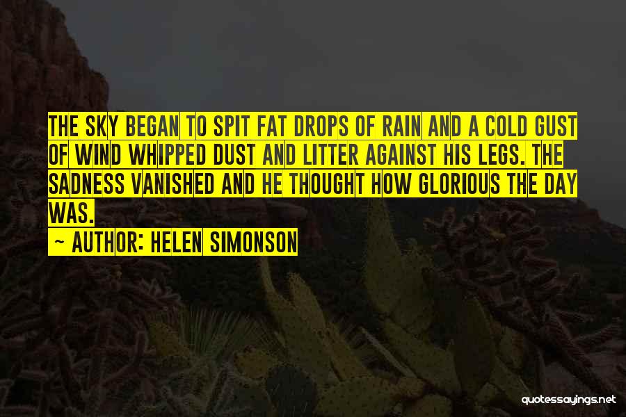 Helen Simonson Quotes: The Sky Began To Spit Fat Drops Of Rain And A Cold Gust Of Wind Whipped Dust And Litter Against