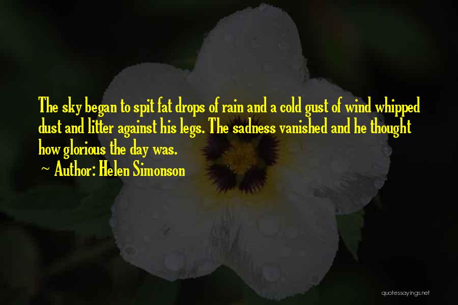 Helen Simonson Quotes: The Sky Began To Spit Fat Drops Of Rain And A Cold Gust Of Wind Whipped Dust And Litter Against