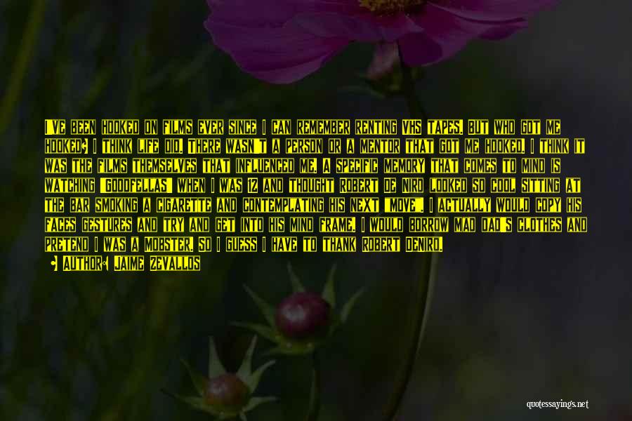 Jaime Zevallos Quotes: I've Been Hooked On Films Ever Since I Can Remember Renting Vhs Tapes. But Who Got Me Hooked? I Think