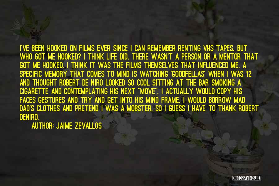 Jaime Zevallos Quotes: I've Been Hooked On Films Ever Since I Can Remember Renting Vhs Tapes. But Who Got Me Hooked? I Think